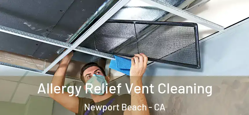 Allergy Relief Vent Cleaning Newport Beach - CA