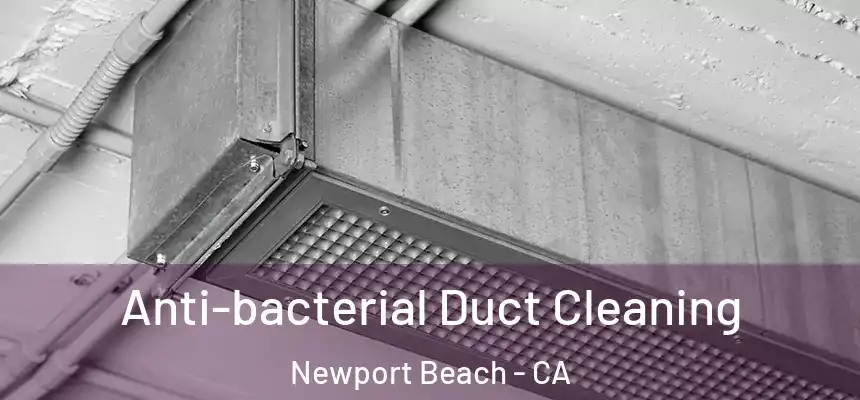 Anti-bacterial Duct Cleaning Newport Beach - CA