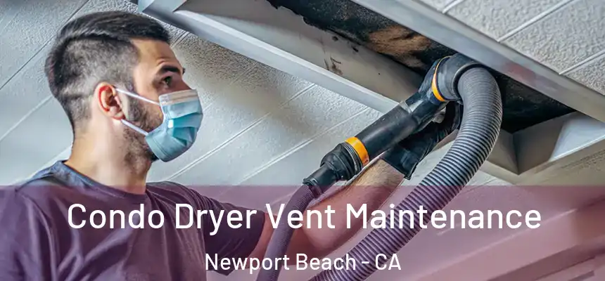 Condo Dryer Vent Maintenance Newport Beach - CA