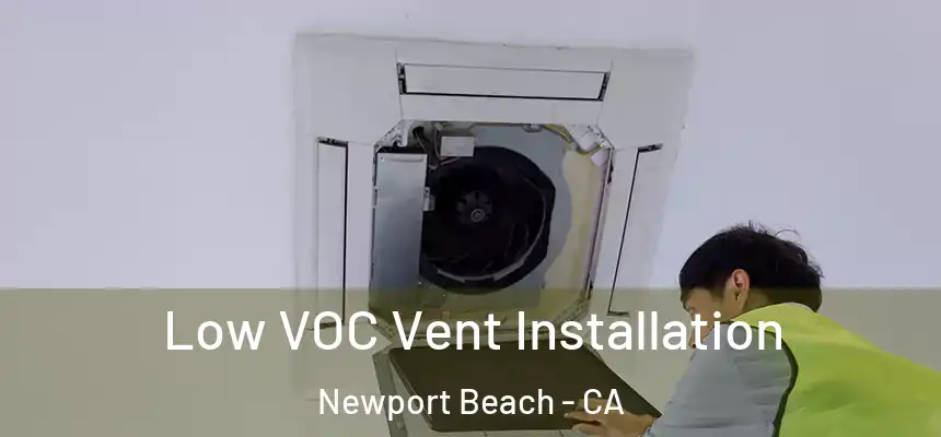 Low VOC Vent Installation Newport Beach - CA