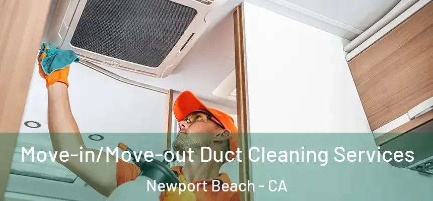 Move-in/Move-out Duct Cleaning Services Newport Beach - CA
