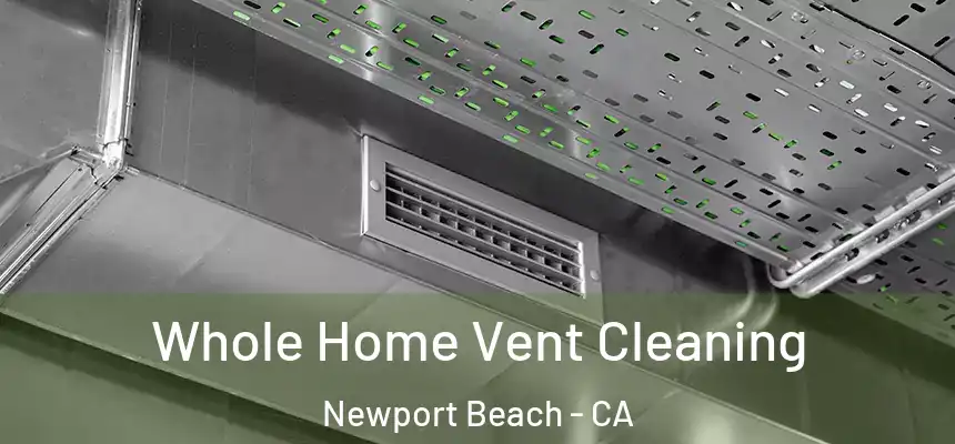 Whole Home Vent Cleaning Newport Beach - CA